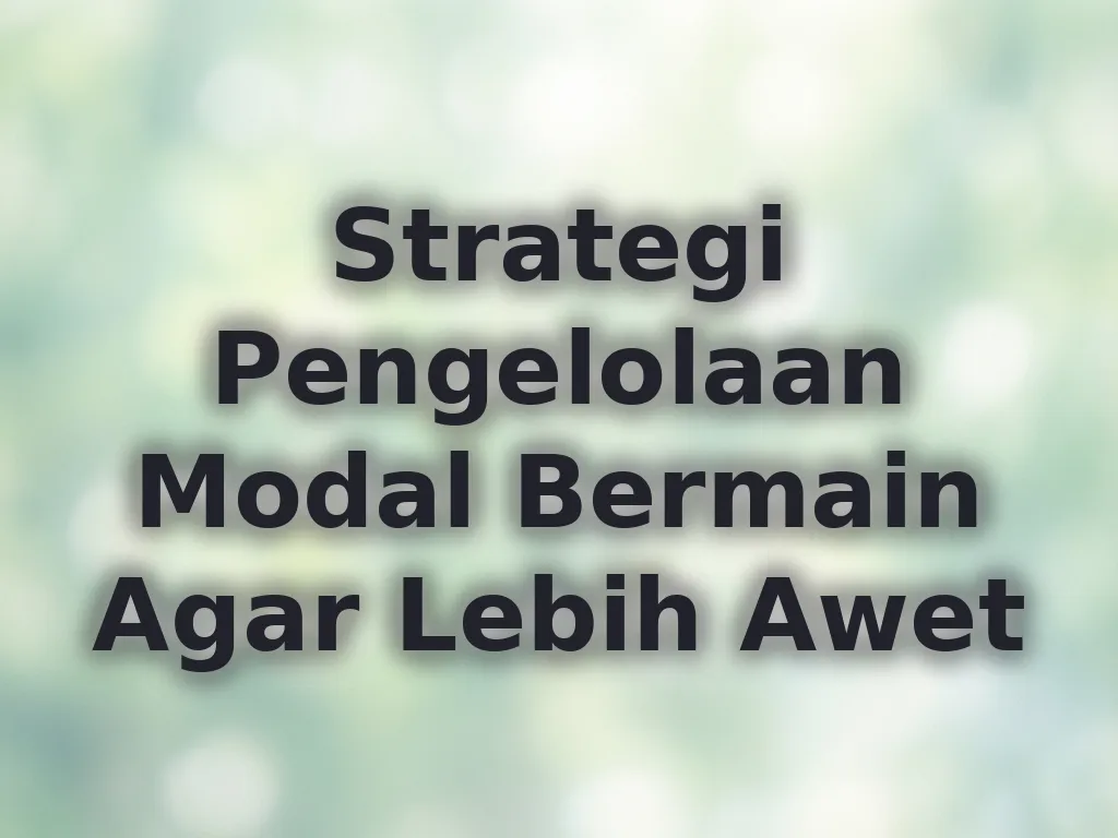Strategi Pengelolaan Modal Bermain Agar Lebih Awet