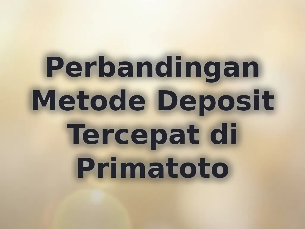 Perbandingan Metode Deposit Tercepat di Primatoto