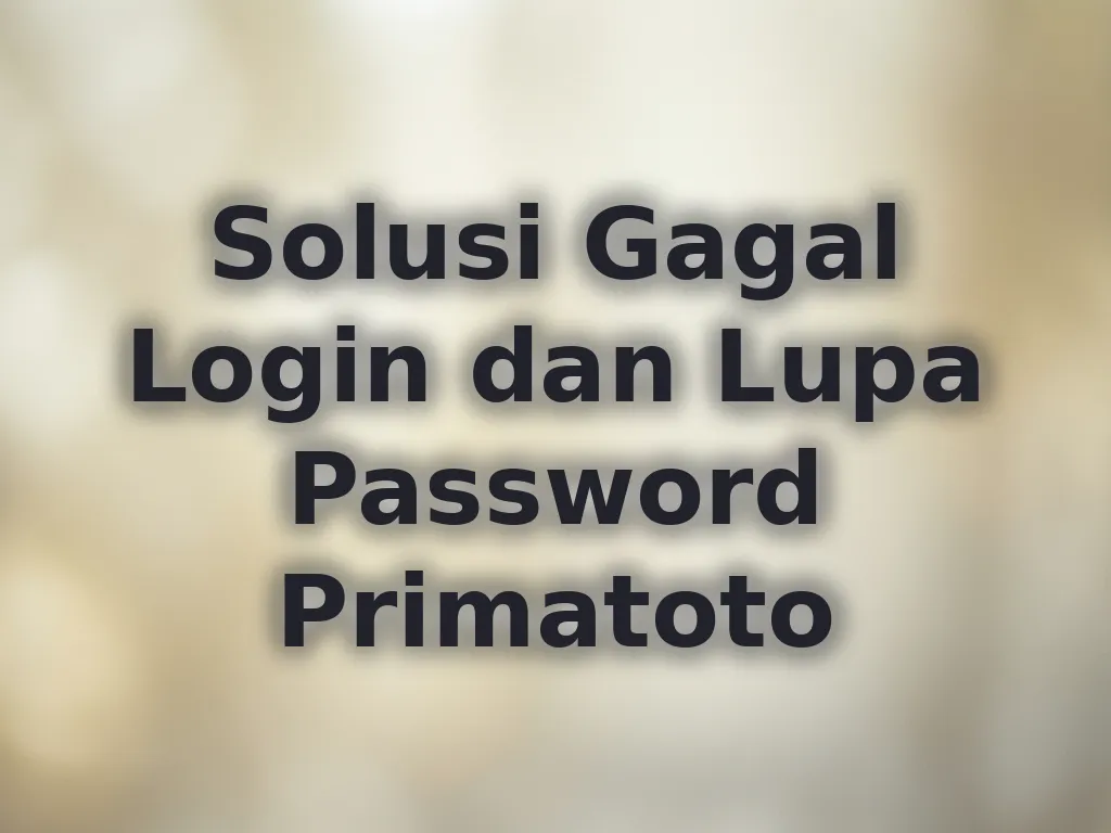 Solusi Gagal Login dan Lupa Password Primatoto