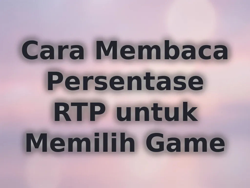 Cara Membaca Persentase RTP untuk Memilih Game
